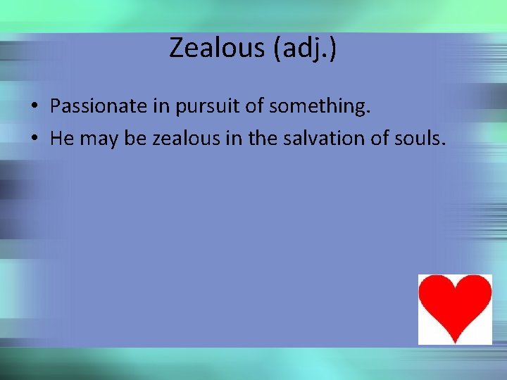 Zealous (adj. ) • Passionate in pursuit of something. • He may be zealous