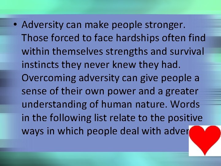  • Adversity can make people stronger. Those forced to face hardships often find