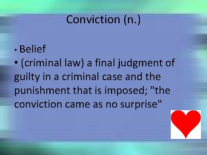 Conviction (n. ) • Belief • (criminal law) a final judgment of guilty in