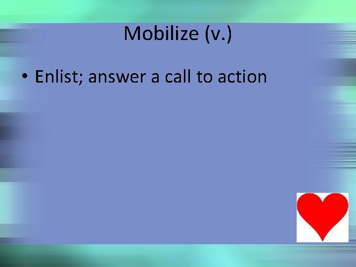 Mobilize (v. ) • Enlist; answer a call to action 