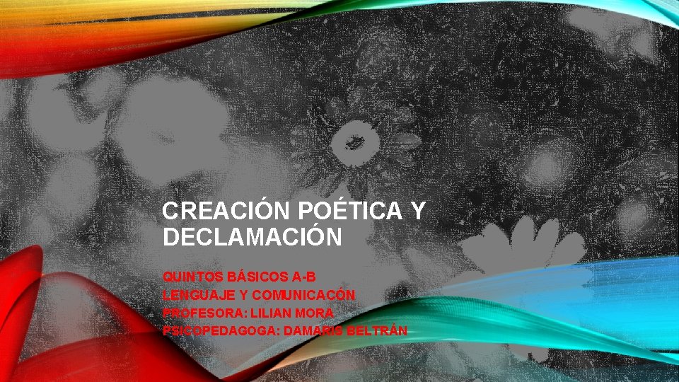 CREACIÓN POÉTICA Y DECLAMACIÓN QUINTOS BÁSICOS A-B LENGUAJE Y COMUNICACÓN PROFESORA: LILIAN MORA PSICOPEDAGOGA: