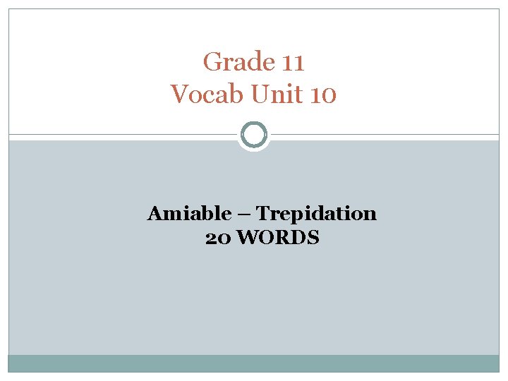 Grade 11 Vocab Unit 10 Amiable – Trepidation 20 WORDS 