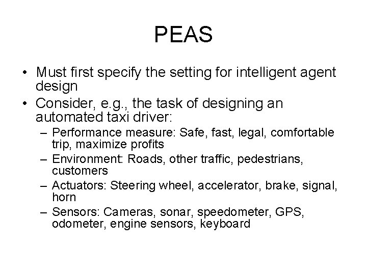 PEAS • Must first specify the setting for intelligent agent design • Consider, e.