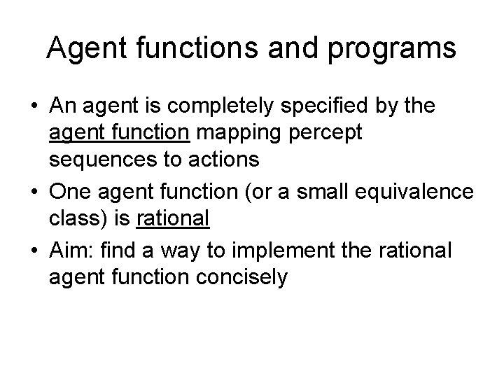 Agent functions and programs • An agent is completely specified by the agent function