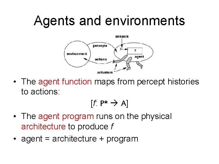 Agents and environments • The agent function maps from percept histories to actions: [f: