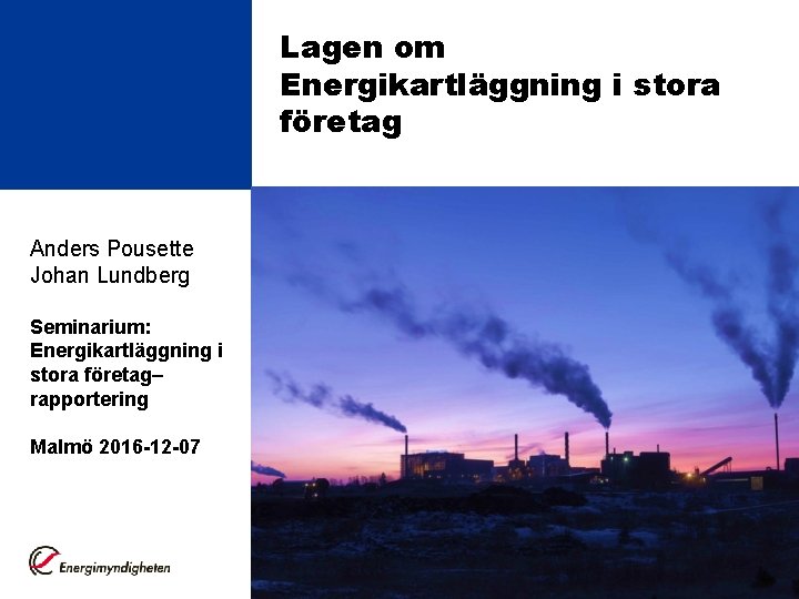 Lagen om Energikartläggning i stora företag Anders Pousette Johan Lundberg Seminarium: Energikartläggning i stora