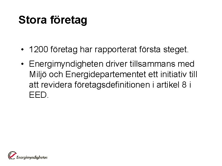 Stora företag • 1200 företag har rapporterat första steget. • Energimyndigheten driver tillsammans med