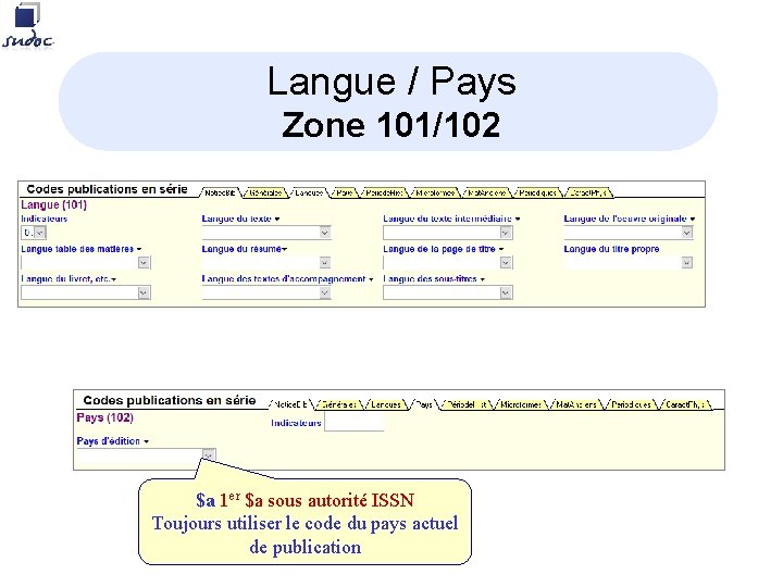 Langue / Pays Zone 101/102 $a 1 er $a sous autorité ISSN Toujours utiliser