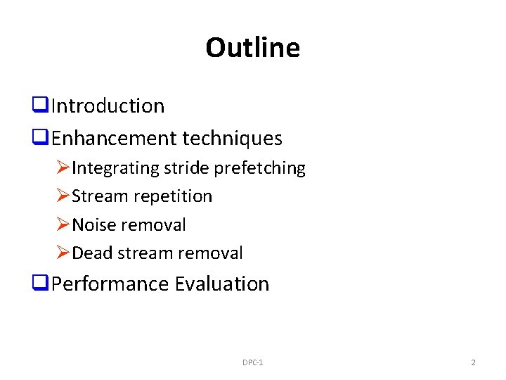 Outline q. Introduction q. Enhancement techniques ØIntegrating stride prefetching ØStream repetition ØNoise removal ØDead