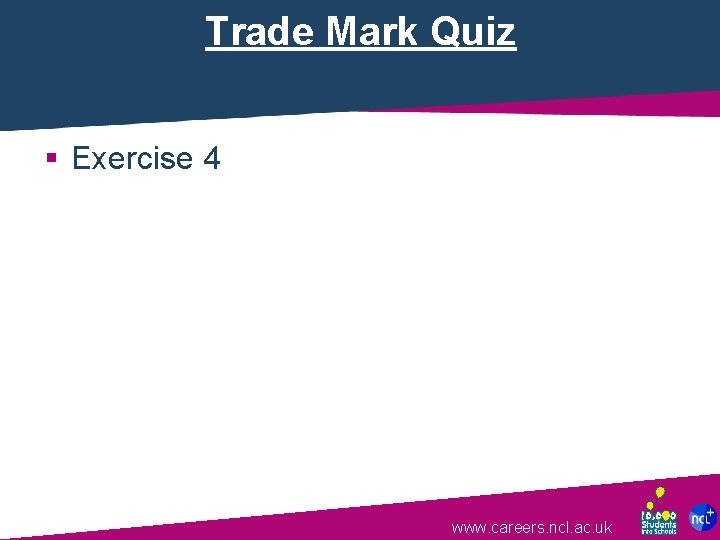 Trade Mark Quiz § Exercise 4 www. careers. ncl. ac. uk 