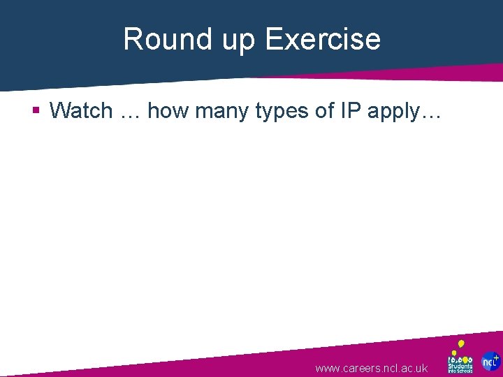 Round up Exercise § Watch … how many types of IP apply… www. careers.