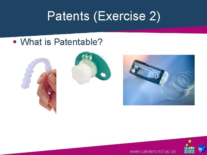 Patents (Exercise 2) § What is Patentable? www. careers. ncl. ac. uk 