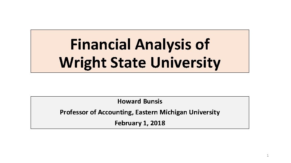 Financial Analysis of Wright State University Howard Bunsis Professor of Accounting, Eastern Michigan University