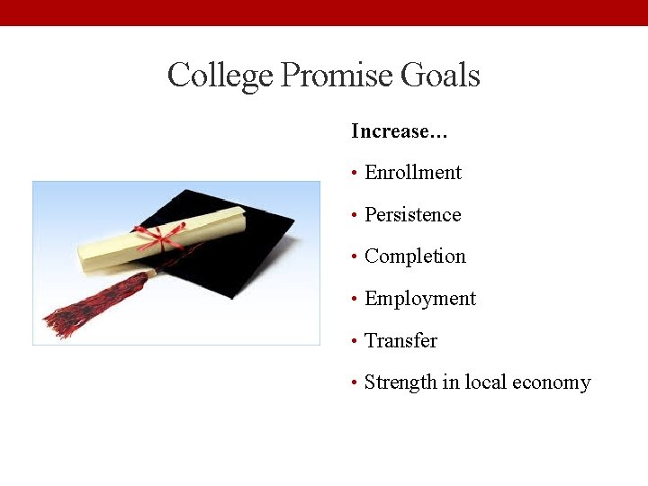 College Promise Goals Increase… • Enrollment • Persistence • Completion • Employment • Transfer