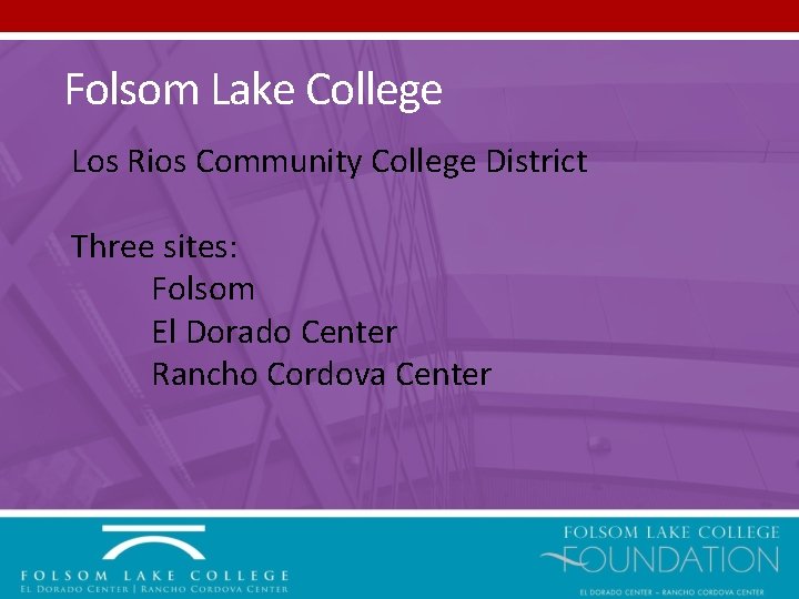 Folsom Lake College Los Rios Community College District Three sites: Folsom El Dorado Center