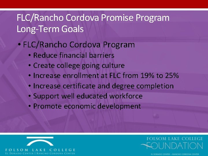 FLC/Rancho Cordova Promise Program Long-Term Goals • FLC/Rancho Cordova Program • Reduce financial barriers