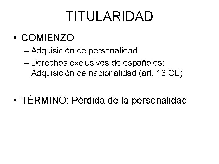 TITULARIDAD • COMIENZO: – Adquisición de personalidad – Derechos exclusivos de españoles: Adquisición de