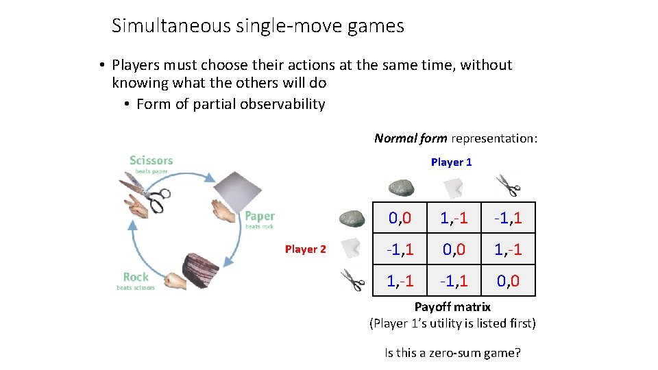 Simultaneous single-move games • Players must choose their actions at the same time, without
