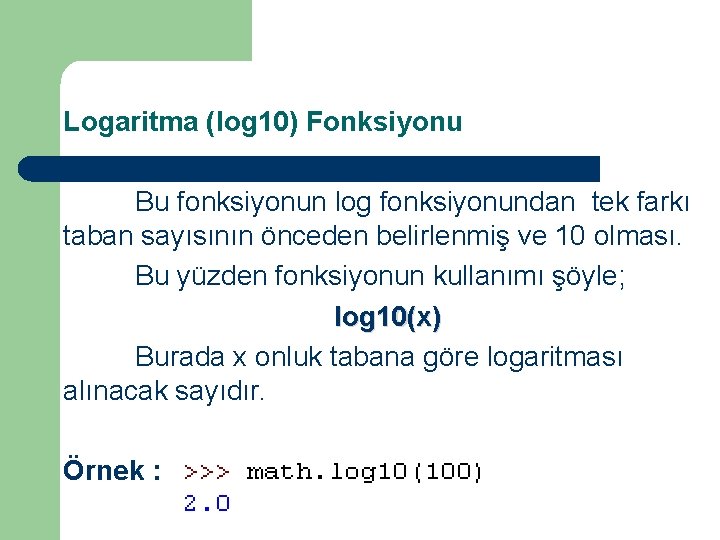 Logaritma (log 10) Fonksiyonu Bu fonksiyonun log fonksiyonundan tek farkı taban sayısının önceden belirlenmiş