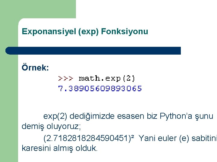 Exponansiyel (exp) Fonksiyonu Örnek: exp(2) dediğimizde esasen biz Python’a şunu demiş oluyoruz; (2. 718284590451)²