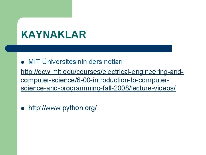 KAYNAKLAR MIT Üniversitesinin ders notları http: //ocw. mit. edu/courses/electrical-engineering-andcomputer-science/6 -00 -introduction-to-computerscience-and-programming-fall-2008/lecture-videos/ l l http: