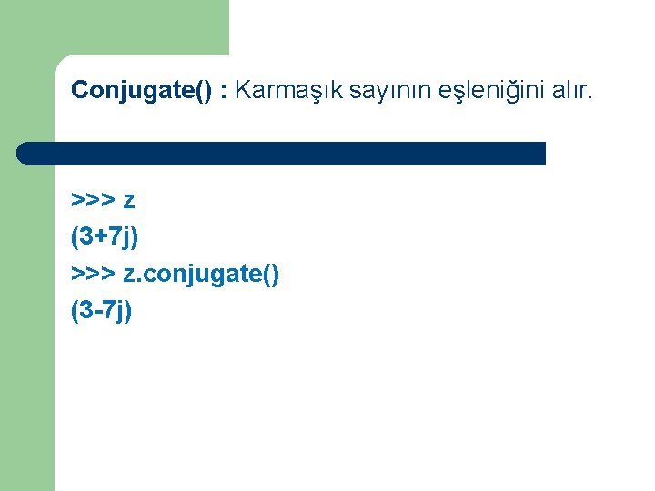 Conjugate() : Karmaşık sayının eşleniğini alır. >>> z (3+7 j) >>> z. conjugate() (3