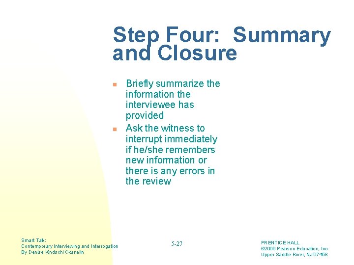 Step Four: Summary and Closure n n Smart Talk: Contemporary Interviewing and Interrogation By