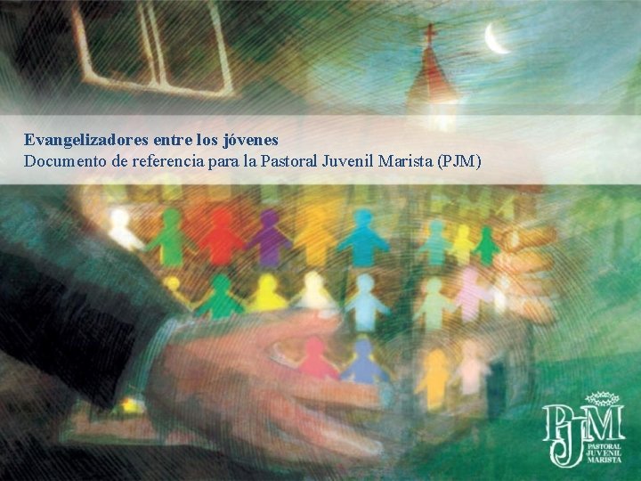 Evangelizadores entre los jóvenes Documento de referencia para la Pastoral Juvenil Marista (PJM) 