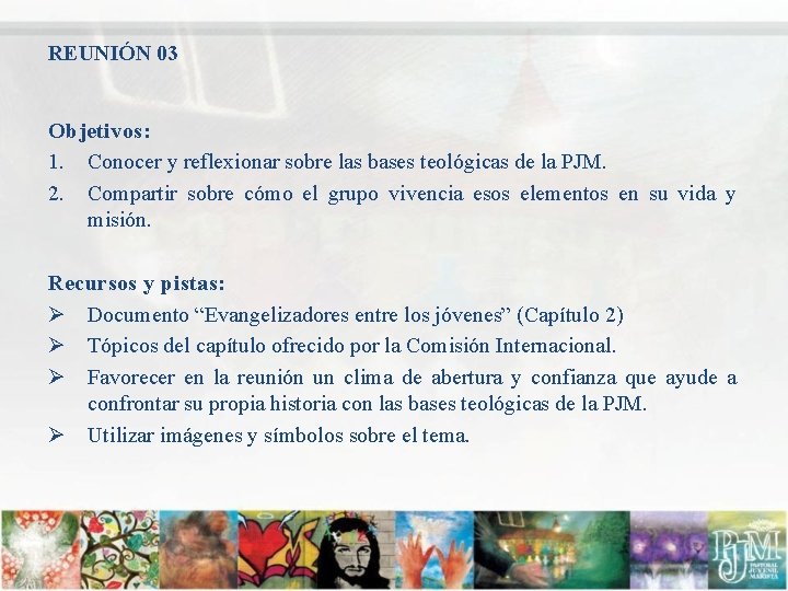 REUNIÓN 03 Objetivos: 1. Conocer y reflexionar sobre las bases teológicas de la PJM.