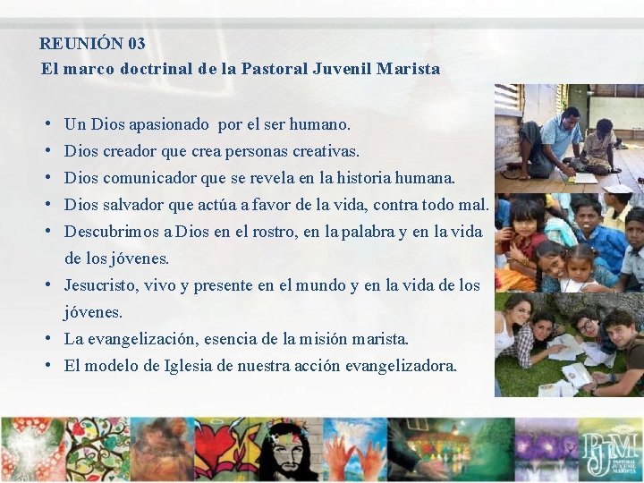 REUNIÓN 03 El marco doctrinal de la Pastoral Juvenil Marista • • • Un