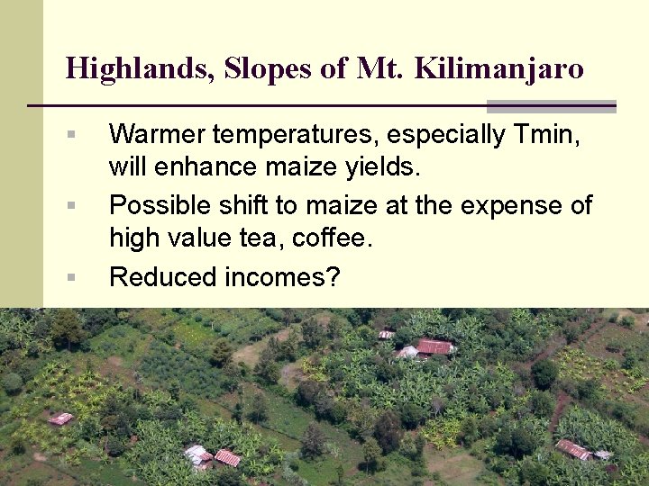 Highlands, Slopes of Mt. Kilimanjaro Warmer temperatures, especially Tmin, will enhance maize yields. Possible