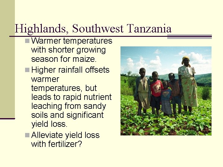 Highlands, Southwest Tanzania Warmer temperatures with shorter growing season for maize. Higher rainfall offsets