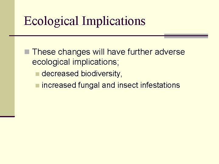 Ecological Implications These changes will have further adverse ecological implications; decreased biodiversity, increased fungal