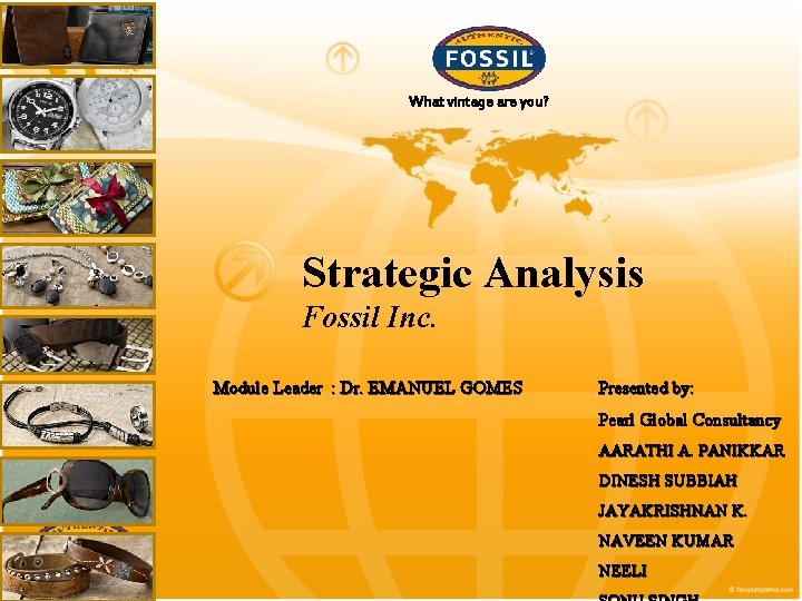 What vintage are you? Strategic Analysis Fossil Inc. Module Leader : Dr. EMANUEL GOMES