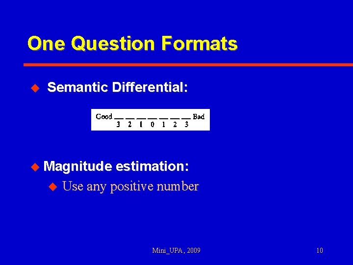 One Question Formats u Semantic Differential: u Magnitude estimation: u Use any positive number