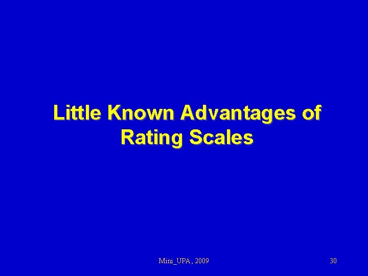 Little Known Advantages of Rating Scales Mini_UPA, 2009 30 