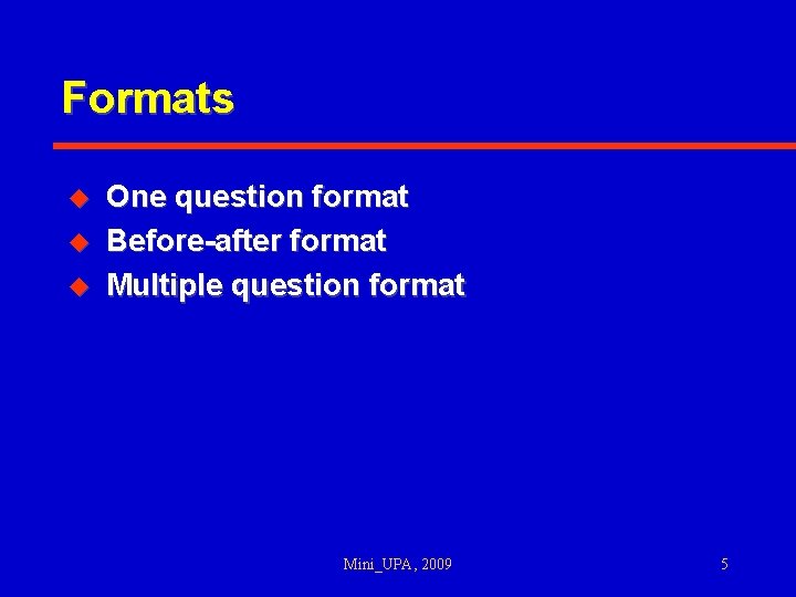 Formats u u u One question format Before-after format Multiple question format Mini_UPA, 2009