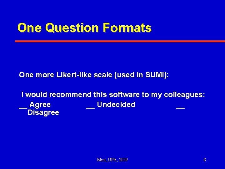 One Question Formats One more Likert-like scale (used in SUMI): I would recommend this