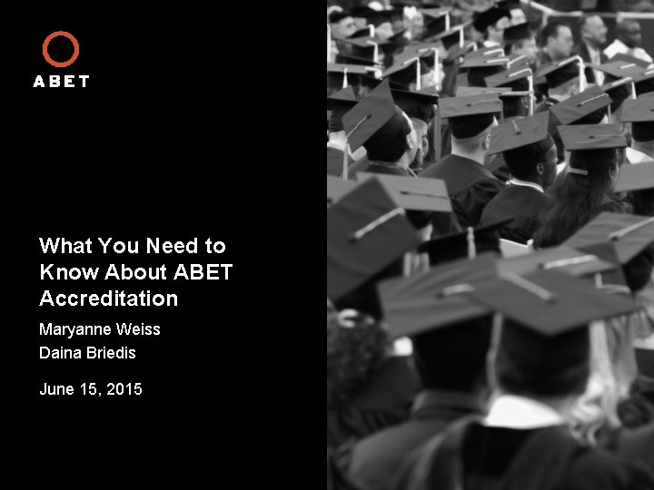 What You Need to Know About ABET Accreditation Maryanne Weiss Daina Briedis June 15,