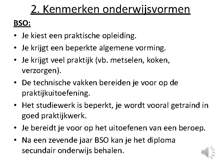 2. Kenmerken onderwijsvormen BSO: • Je kiest een praktische opleiding. • Je krijgt een