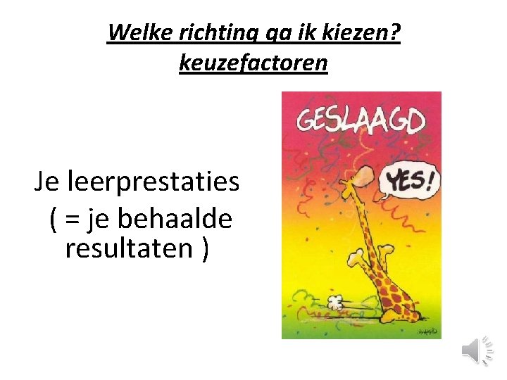 Welke richting ga ik kiezen? keuzefactoren Je leerprestaties ( = je behaalde resultaten )