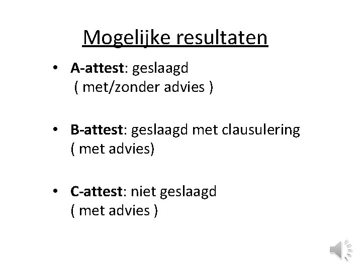 Mogelijke resultaten • A-attest: geslaagd ( met/zonder advies ) • B-attest: geslaagd met clausulering