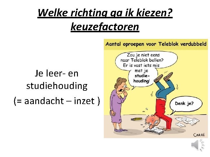 Welke richting ga ik kiezen? keuzefactoren Je leer- en studiehouding (= aandacht – inzet