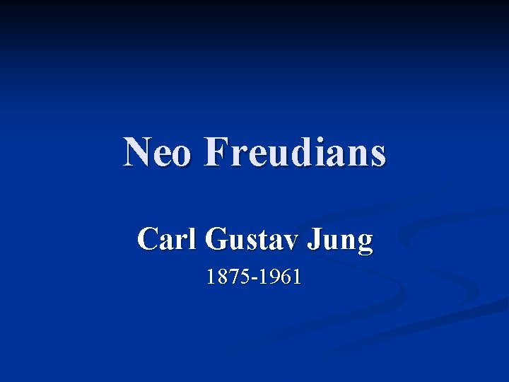 Neo Freudians Carl Gustav Jung 1875 -1961 