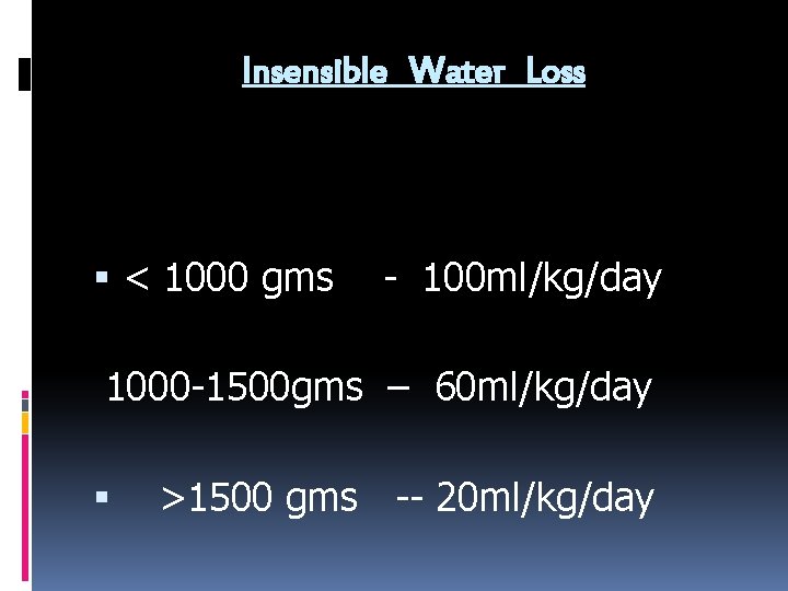 Insensible Water Loss < 1000 gms - 100 ml/kg/day 1000 -1500 gms – 60