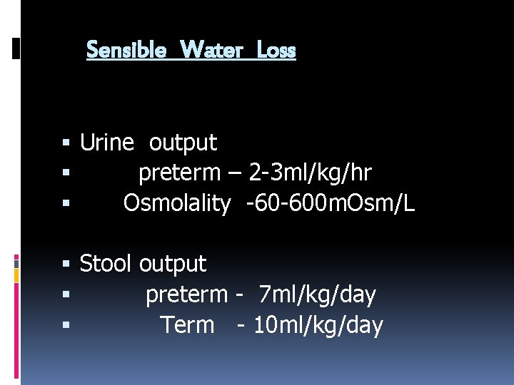 Sensible Water Loss Urine output preterm – 2 -3 ml/kg/hr Osmolality -60 -600 m.