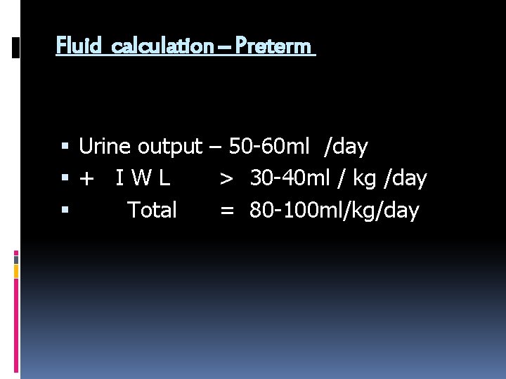 Fluid calculation – Preterm Urine output – 50 -60 ml /day + IWL >