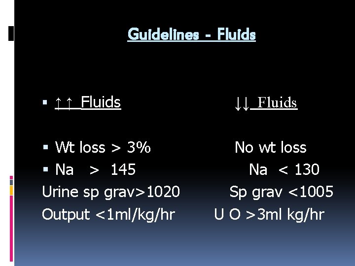 Guidelines - Fluids ↑ ↑ Fluids Wt loss > 3% Na > 145 Urine