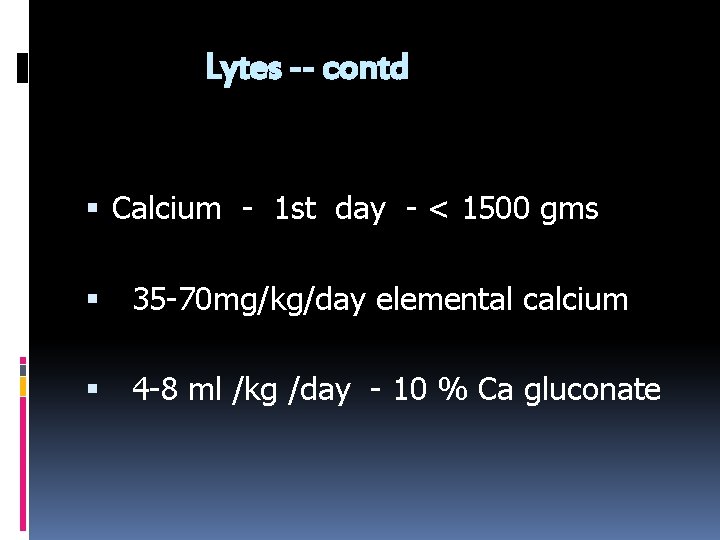 Lytes -- contd Calcium - 1 st day - < 1500 gms 35 -70