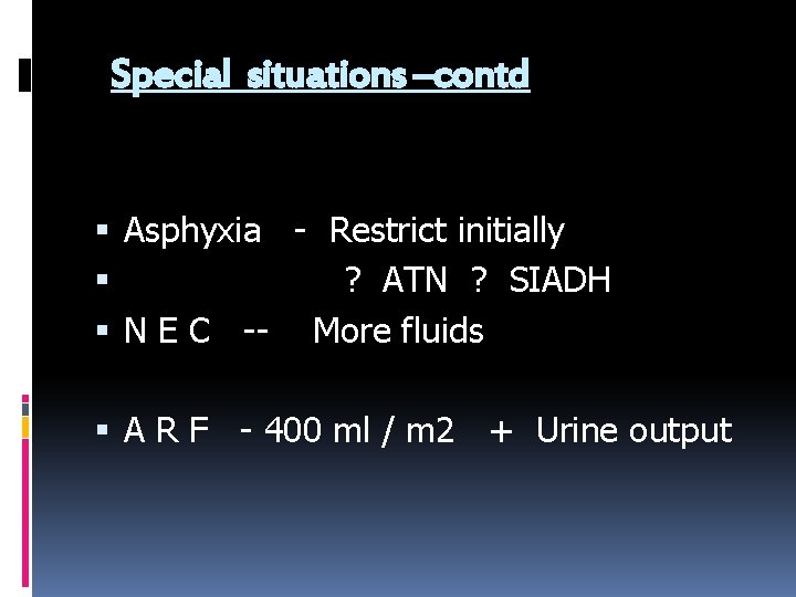Special situations –contd Asphyxia - Restrict initially ? ATN ? SIADH N E C